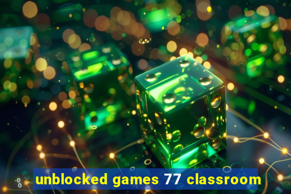 unblocked games 77 classroom